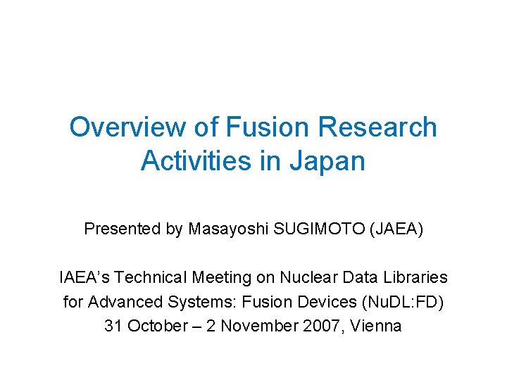 Overview of Fusion Research Activities in Japan Presented by Masayoshi SUGIMOTO (JAEA) IAEA’s Technical Overview of Fusion Research Activities in Japan Presented by Masayoshi SUGIMOTO (JAEA) IAEA’s Technical