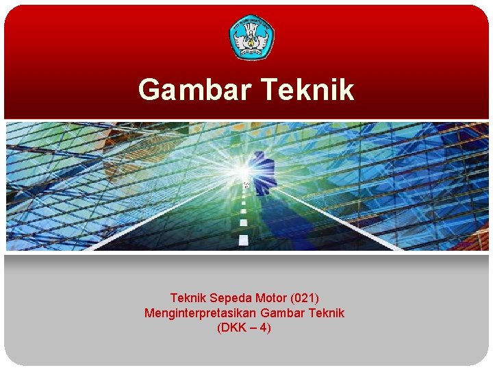 Gambar Teknik Sepeda Motor (021) Menginterpretasikan Gambar Teknik (DKK – 4) 
