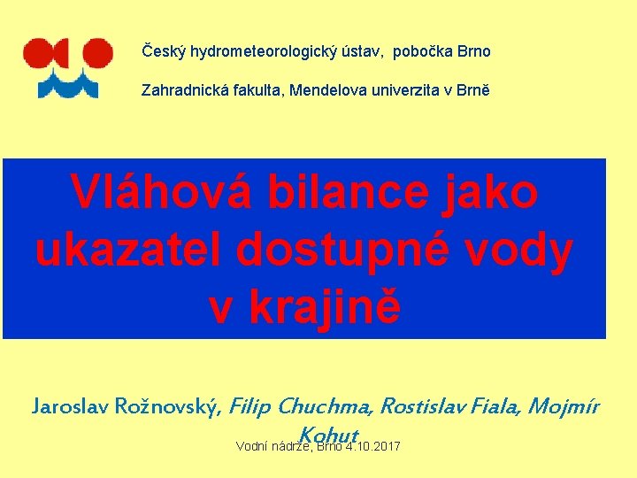 Český hydrometeorologický ústav, pobočka Brno Zahradnická fakulta, Mendelova univerzita v Brně Vláhová bilance jako