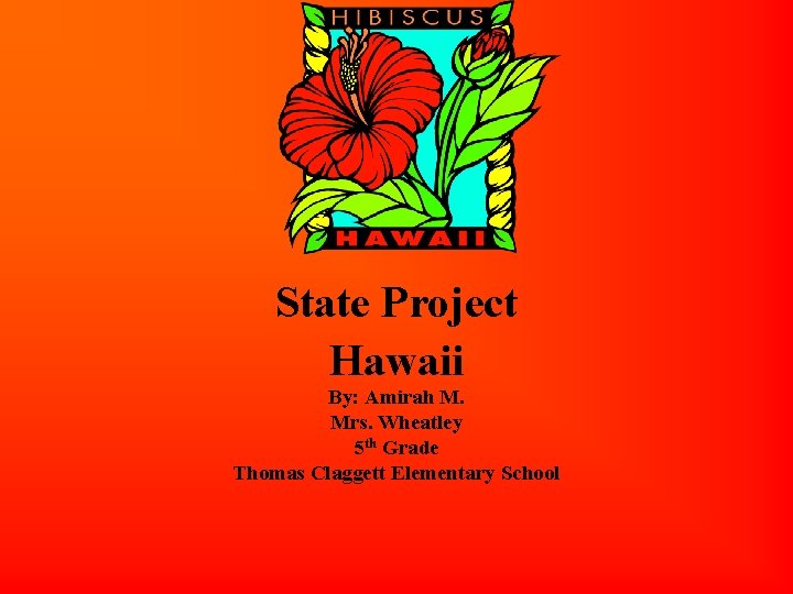 State Project Hawaii By: Amirah M. Mrs. Wheatley 5 th Grade Thomas Claggett Elementary