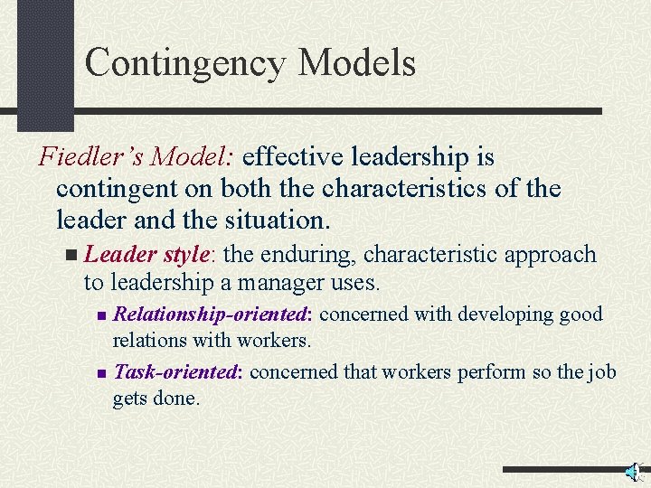 Contingency Models Fiedler’s Model: effective leadership is contingent on both the characteristics of the Contingency Models Fiedler’s Model: effective leadership is contingent on both the characteristics of the