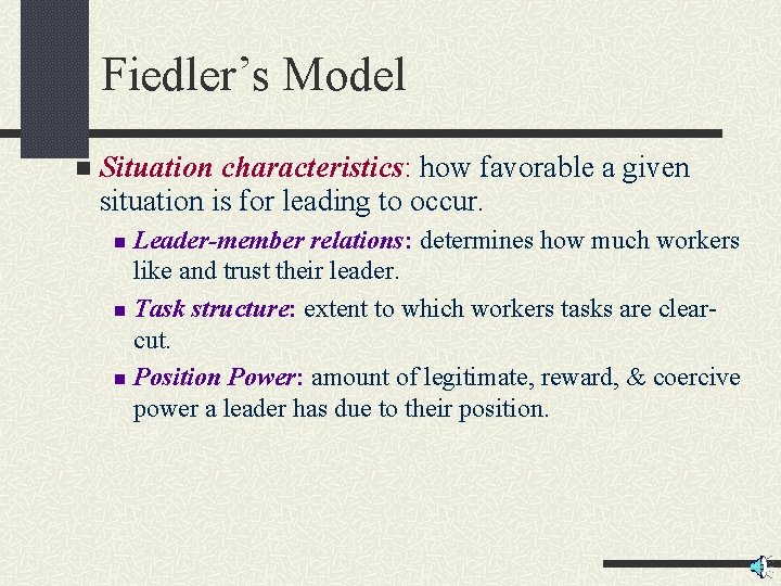 Fiedler’s Model n Situation characteristics: how favorable a given situation is for leading to Fiedler’s Model n Situation characteristics: how favorable a given situation is for leading to