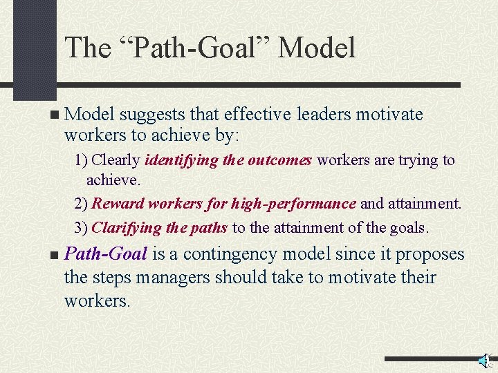 The “Path-Goal” Model n Model suggests that effective leaders motivate workers to achieve by: The “Path-Goal” Model n Model suggests that effective leaders motivate workers to achieve by: