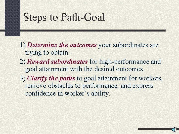 Steps to Path-Goal 1) Determine the outcomes your subordinates are trying to obtain. 2) Steps to Path-Goal 1) Determine the outcomes your subordinates are trying to obtain. 2)