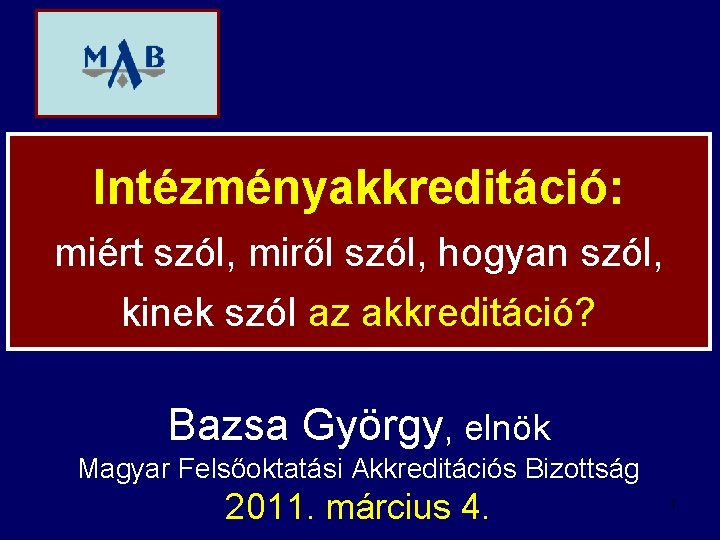 Intézményakkreditáció: miért szól, miről szól, hogyan szól, kinek szól az akkreditáció? Bazsa György, elnök