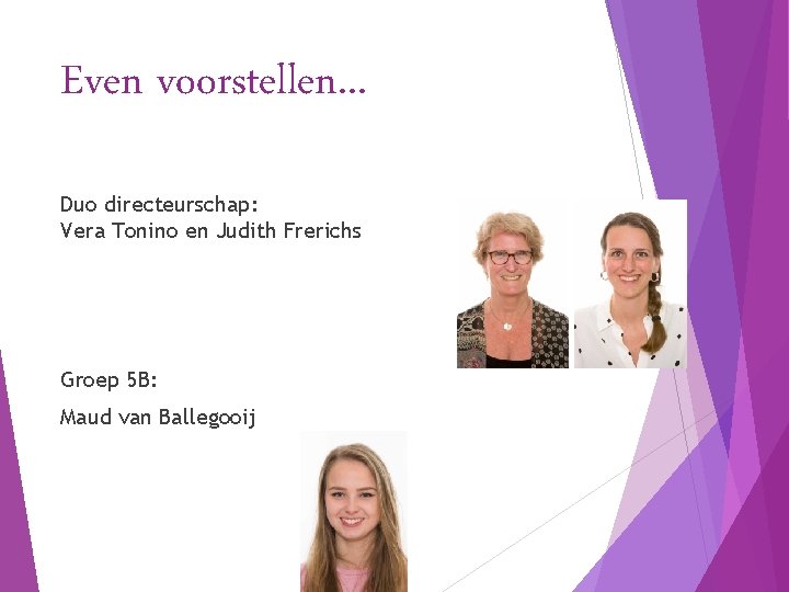 Even voorstellen. . . Duo directeurschap: Vera Tonino en Judith Frerichs Groep 5 B: