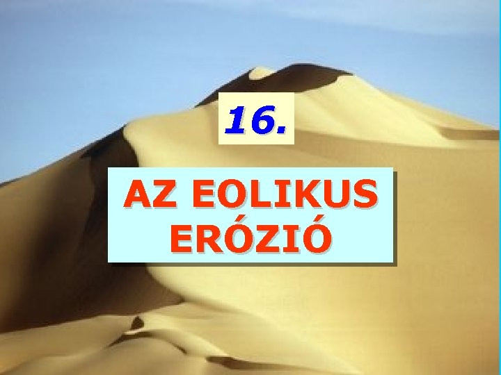 16. AZ EOLIKUS ERÓZIÓ 