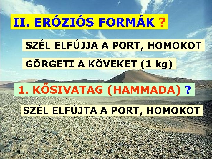 II. ERÓZIÓS FORMÁK ? SZÉL ELFÚJJA A PORT, HOMOKOT GÖRGETI A KÖVEKET (1 kg)