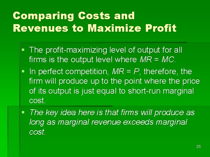 Comparing Costs and Revenues to Maximize Profit § The profit-maximizing level of output for