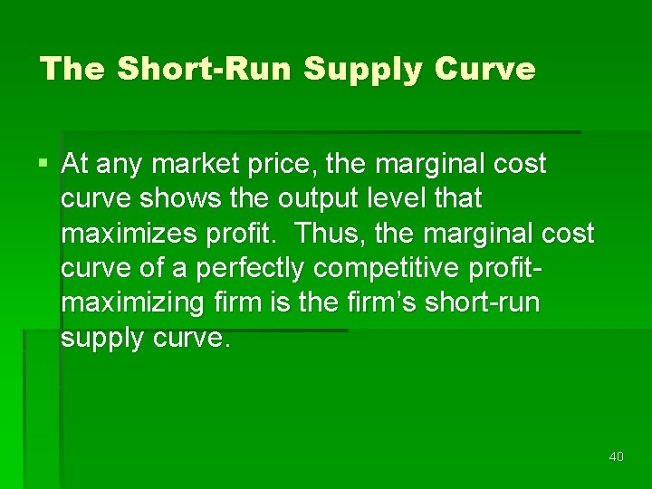 The Short-Run Supply Curve § At any market price, the marginal cost curve shows