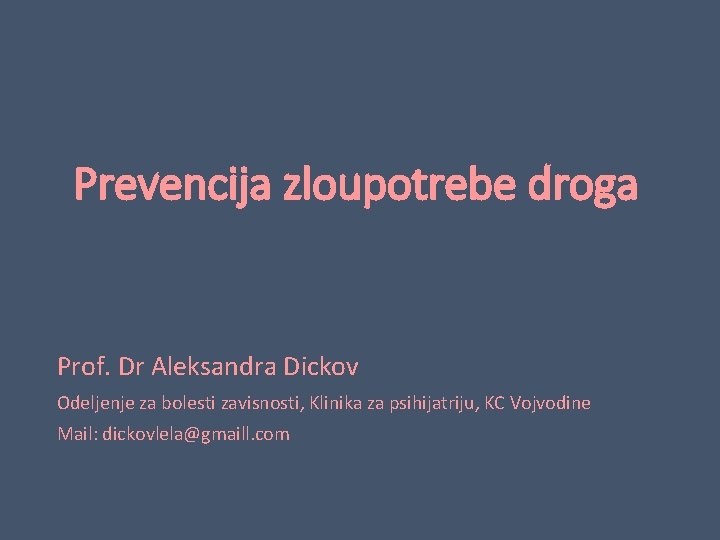 Prevencija zloupotrebe droga Prof. Dr Aleksandra Dickov Odeljenje za bolesti zavisnosti, Klinika za psihijatriju,