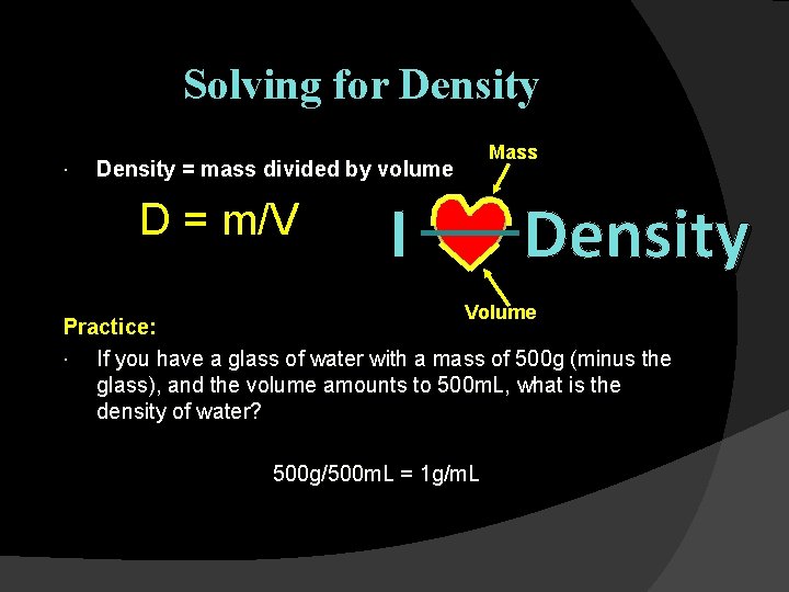 Solving for Density Mass Density = mass divided by volume D = m/V I