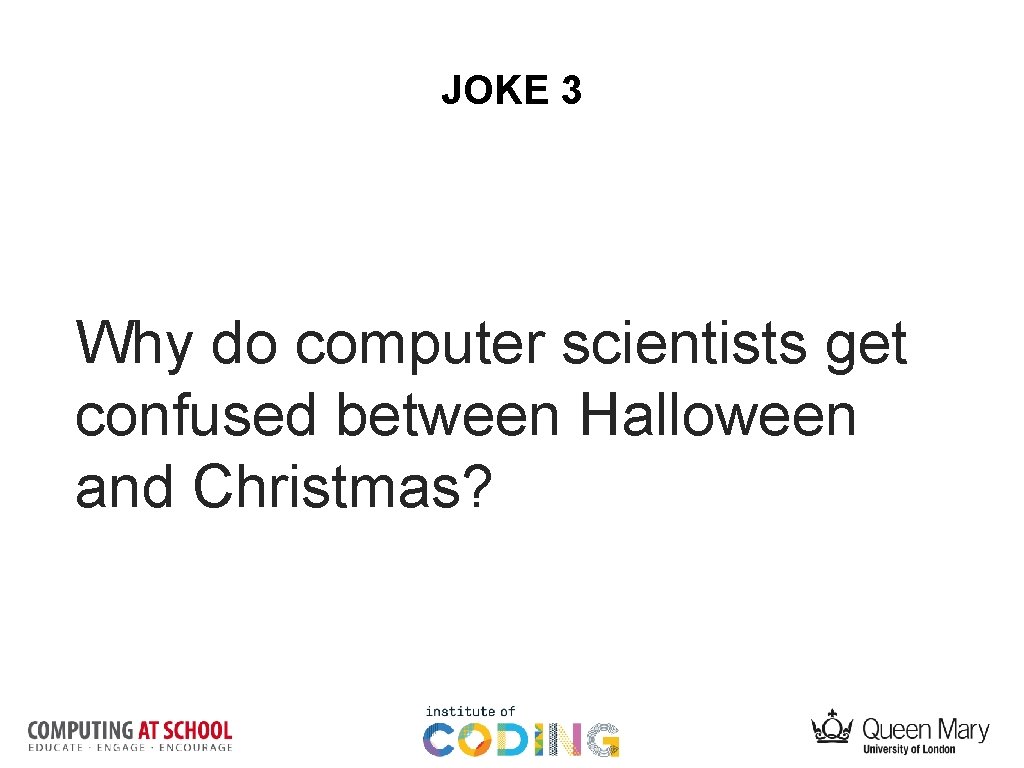 JOKE 3 Why do computer scientists get confused between Halloween and Christmas? 