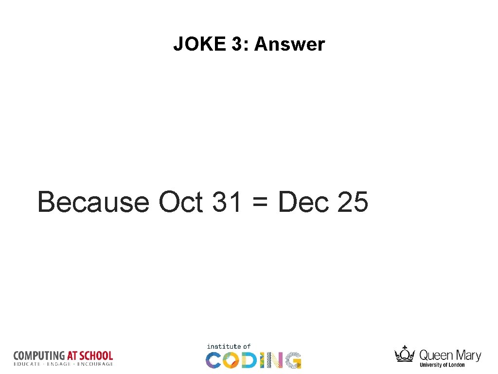 JOKE 3: Answer Because Oct 31 = Dec 25 