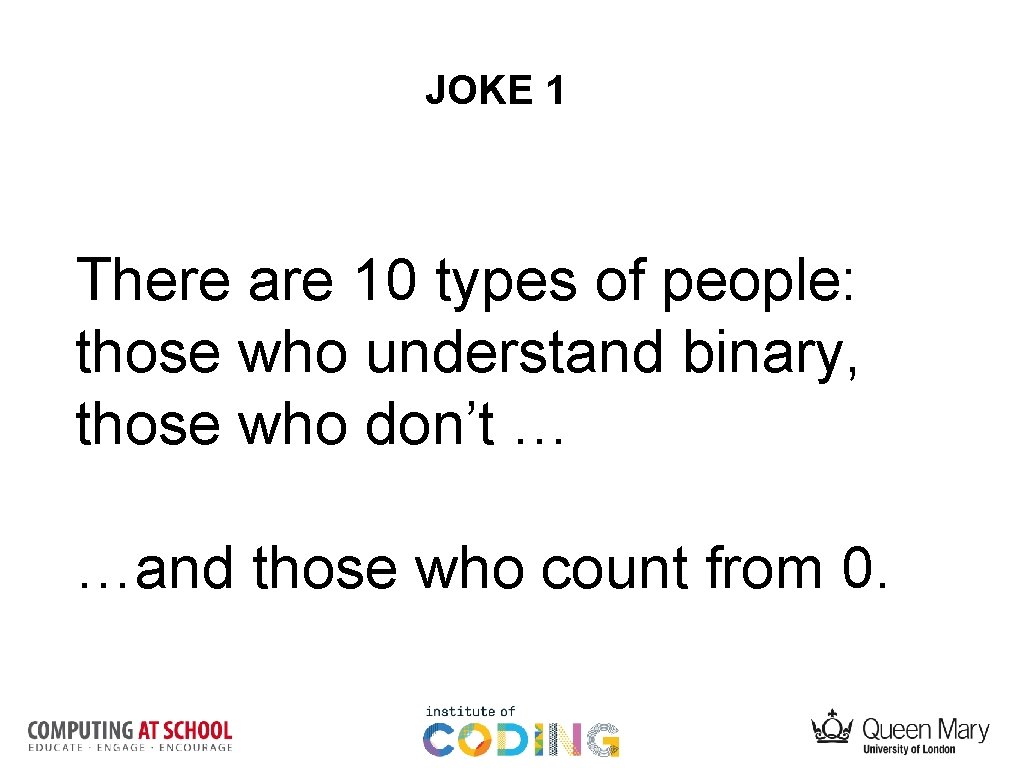 JOKE 1 There are 10 types of people: those who understand binary, those who