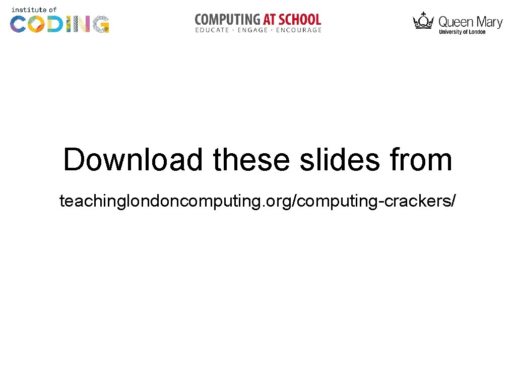 Download these slides from teachinglondoncomputing. org/computing-crackers/ 