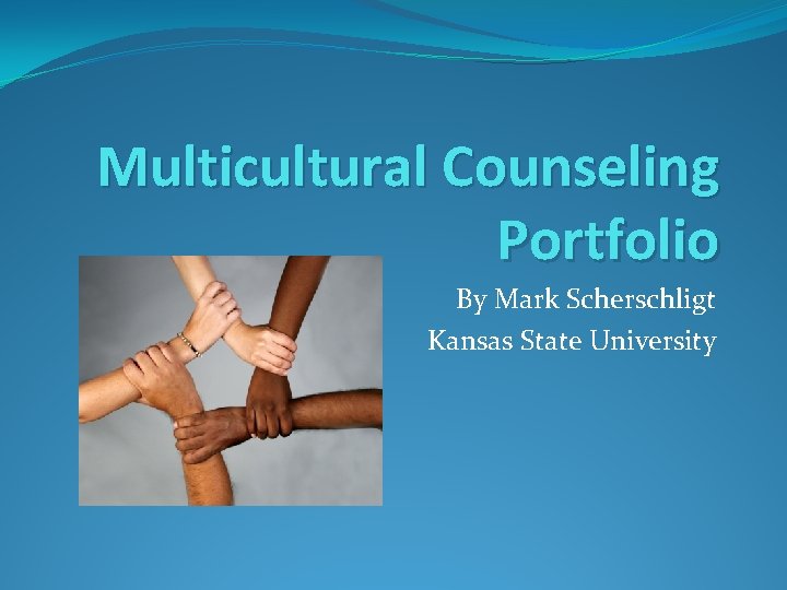 Multicultural Counseling Portfolio By Mark Scherschligt Kansas State University 