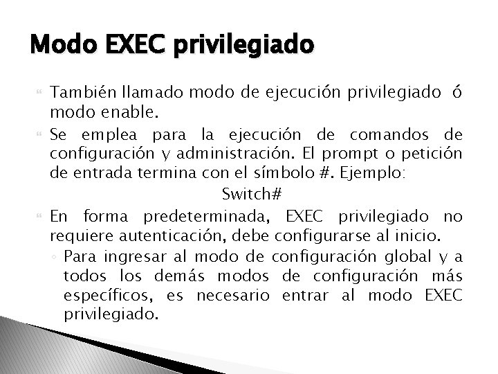 Modo EXEC privilegiado También llamado modo de ejecución privilegiado ó modo enable. Se emplea