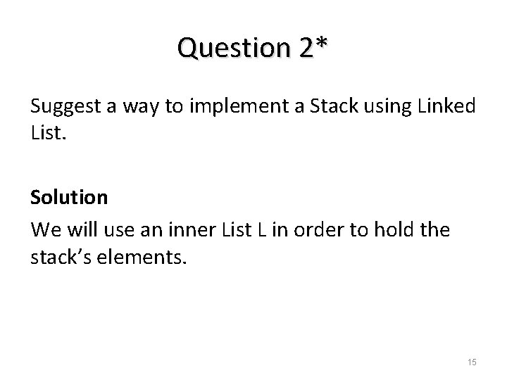 Question 2* Suggest a way to implement a Stack using Linked List. Solution We