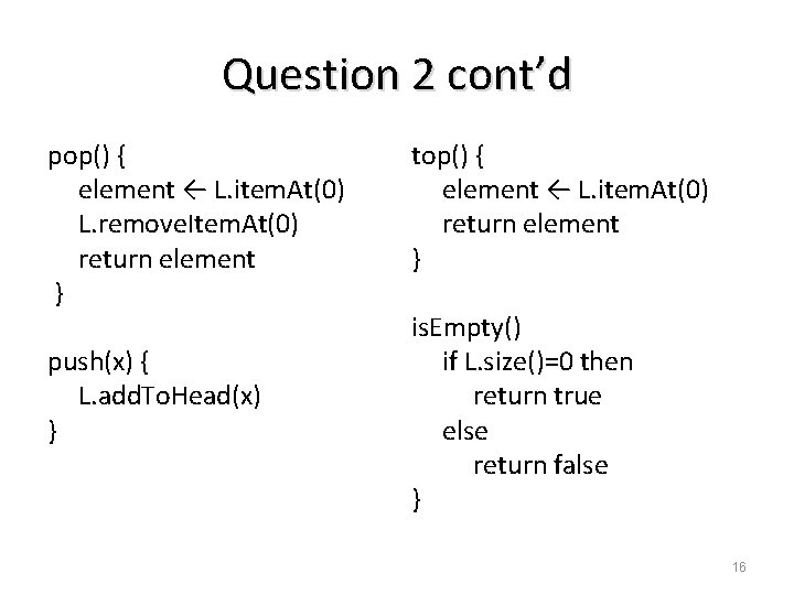 Question 2 cont’d pop() { element ← L. item. At(0) L. remove. Item. At(0)