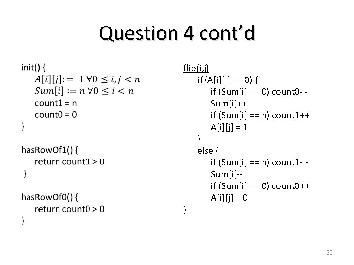 Question 4 cont’d • flip(i, j) if (A[i][j] == 0) { if (Sum[i] ==