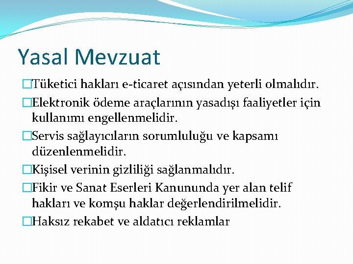 Yasal Mevzuat �Tüketici hakları e-ticaret açısından yeterli olmalıdır. �Elektronik ödeme araçlarının yasadışı faaliyetler için