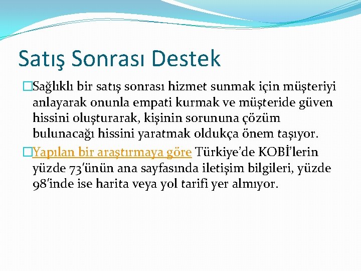 Satış Sonrası Destek �Sağlıklı bir satış sonrası hizmet sunmak için müşteriyi anlayarak onunla empati