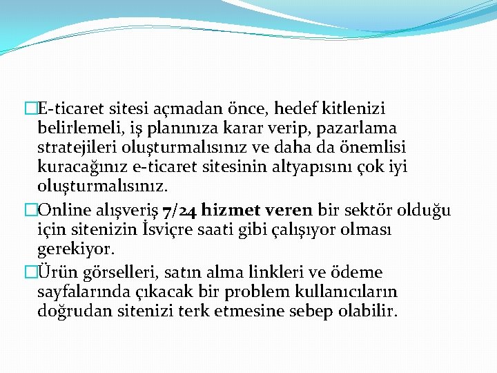 �E-ticaret sitesi açmadan önce, hedef kitlenizi belirlemeli, iş planınıza karar verip, pazarlama stratejileri oluşturmalısınız