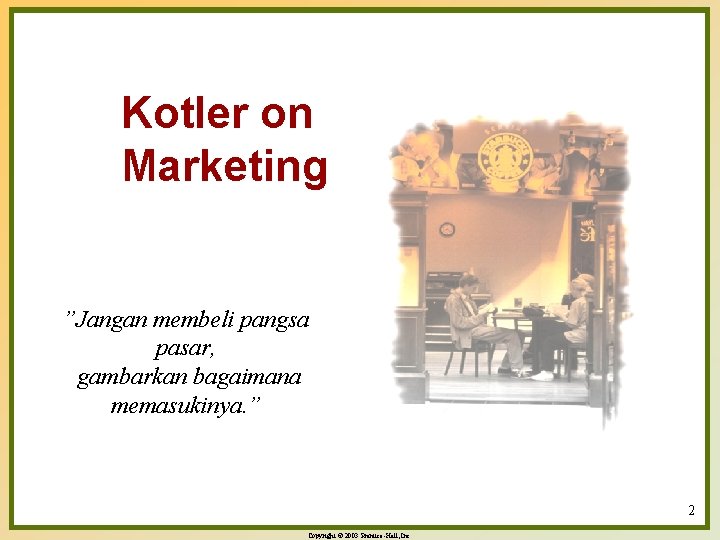 Kotler on Marketing ”Jangan membeli pangsa pasar, gambarkan bagaimana memasukinya. ” 2 Copyright ©