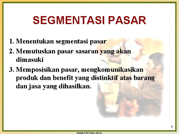 SEGMENTASI PASAR 1. Menentukan segmentasi pasar 2. Memutuskan pasar sasaran yang akan dimasuki 3.