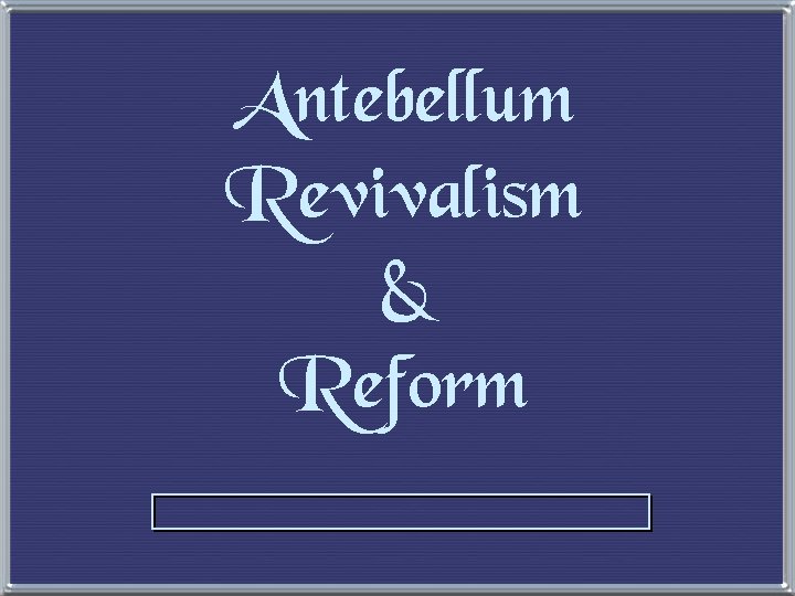Antebellum Revivalism & Reform 