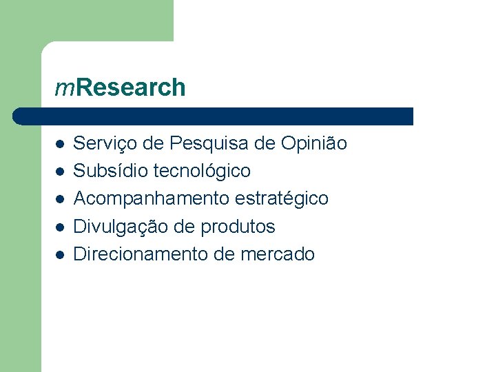 m. Research l l l Serviço de Pesquisa de Opinião Subsídio tecnológico Acompanhamento estratégico