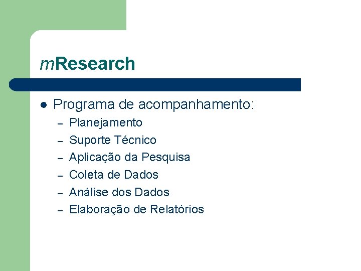 m. Research l Programa de acompanhamento: – – – Planejamento Suporte Técnico Aplicação da