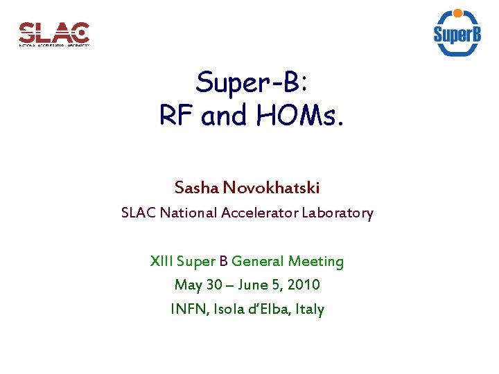 Super-B: RF and HOMs. Sasha Novokhatski SLAC National Accelerator Laboratory XIII Super B General