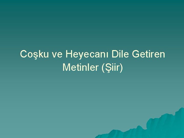 Coşku ve Heyecanı Dile Getiren Metinler (Şiir) 