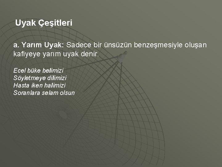 Uyak Çeşitleri a. Yarım Uyak: Sadece bir ünsüzün benzeşmesiyle oluşan kafiyeye yarım uyak denir.