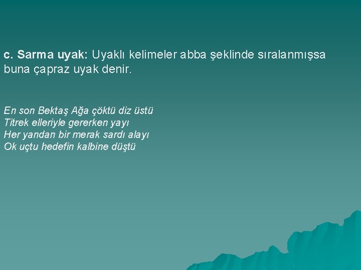 c. Sarma uyak: Uyaklı kelimeler abba şeklinde sıralanmışsa buna çapraz uyak denir. En son