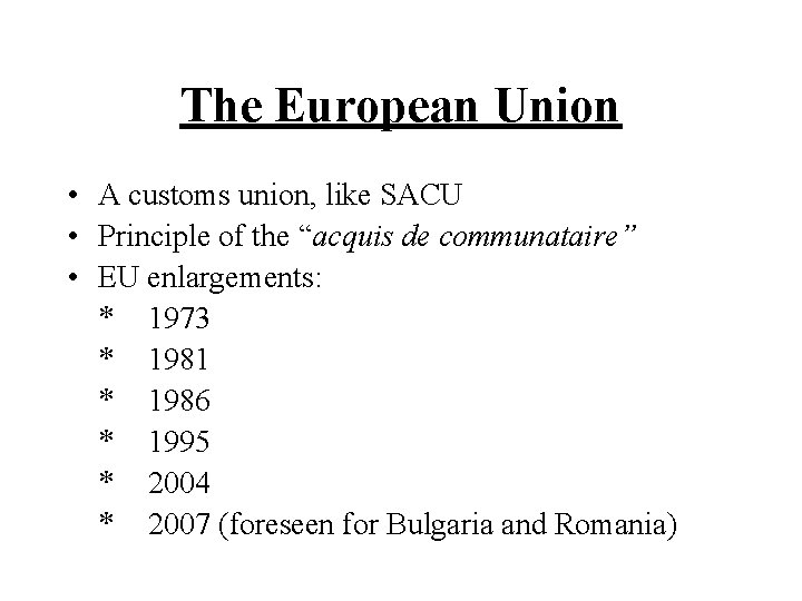 The European Union • A customs union, like SACU • Principle of the “acquis