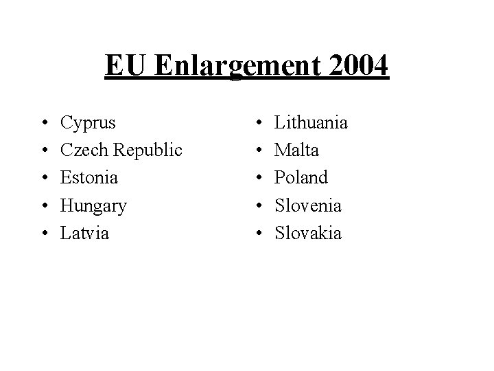 EU Enlargement 2004 • • • Cyprus Czech Republic Estonia Hungary Latvia • •