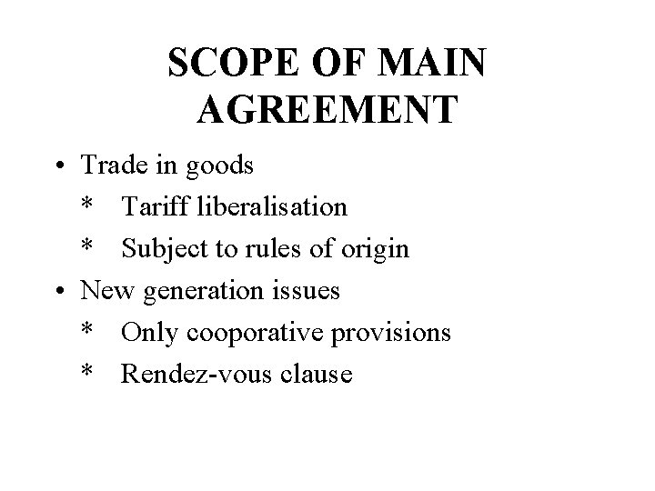 SCOPE OF MAIN AGREEMENT • Trade in goods * Tariff liberalisation * Subject to