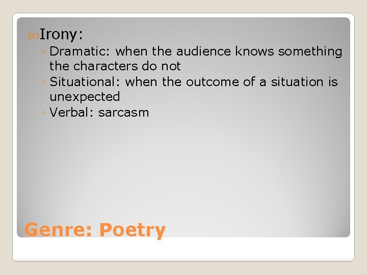  Irony: ◦ Dramatic: when the audience knows something the characters do not ◦