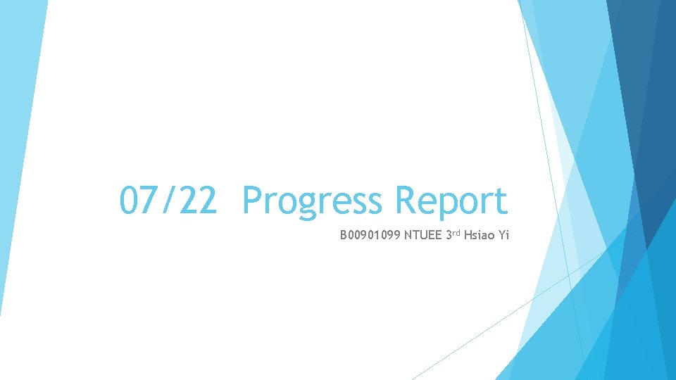 07/22 Progress Report B 00901099 NTUEE 3 rd Hsiao Yi 