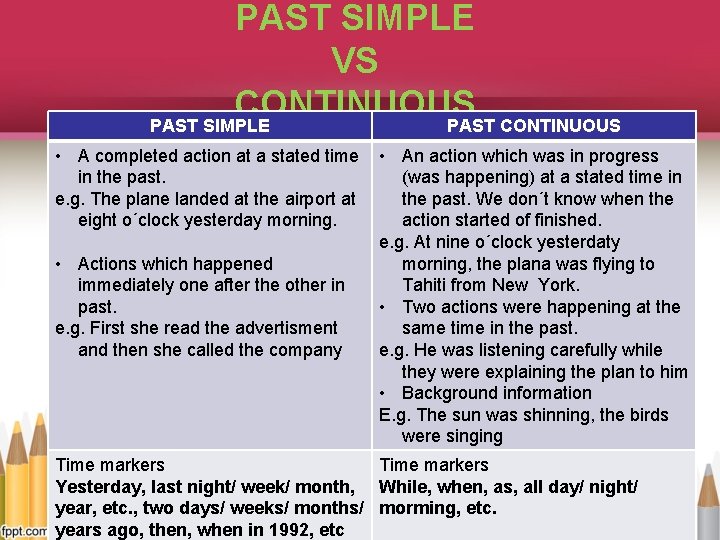 PAST SIMPLE VS CONTINUOUS PAST SIMPLE PAST CONTINUOUS • A completed action at a