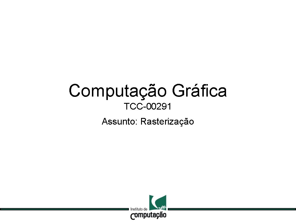 Computação Gráfica TCC-00291 Assunto: Rasterização 