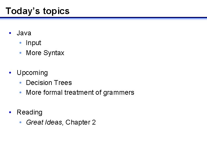 Today’s topics • Java • Input • More Syntax • Upcoming • Decision Trees