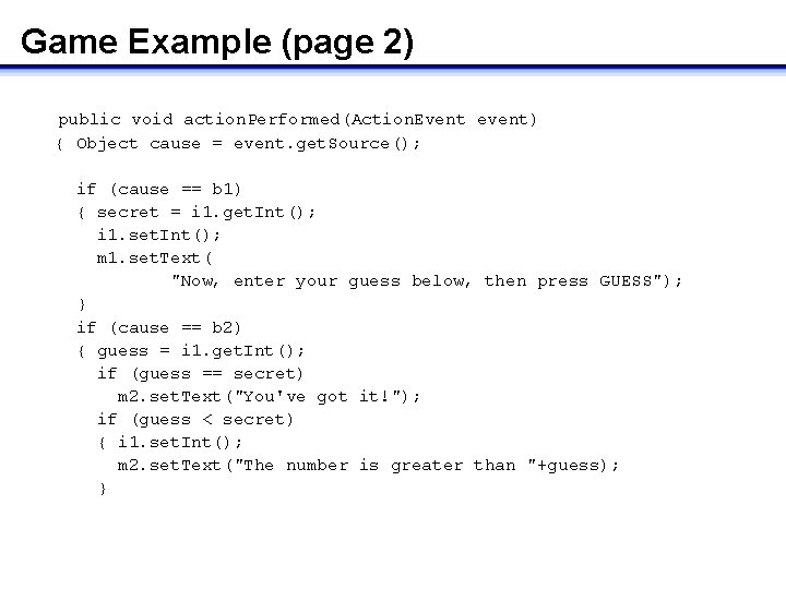 Game Example (page 2) public void action. Performed(Action. Event event) { Object cause =