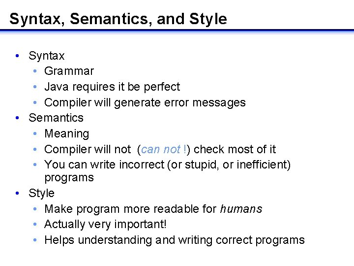 Syntax, Semantics, and Style • Syntax • Grammar • Java requires it be perfect