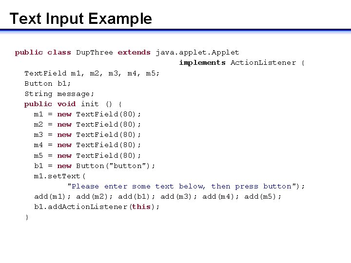Text Input Example public class Dup. Three extends java. applet. Applet implements Action. Listener