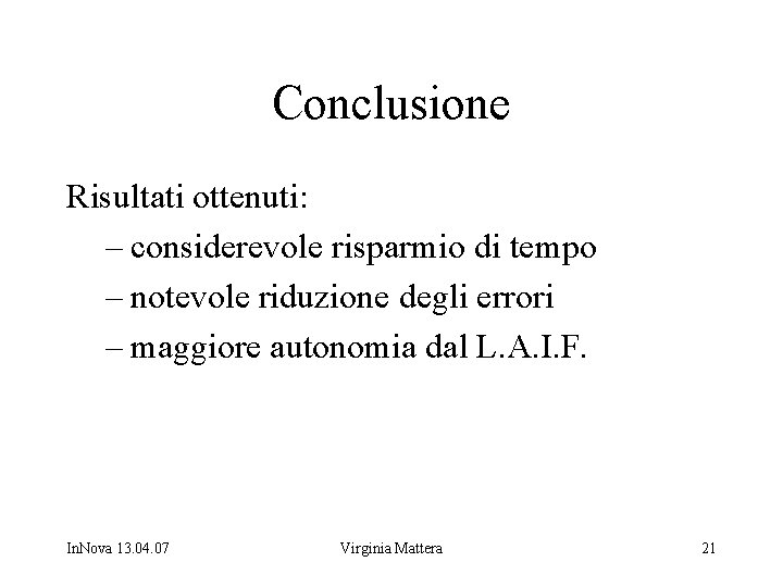 Conclusione Risultati ottenuti: – considerevole risparmio di tempo – notevole riduzione degli errori –