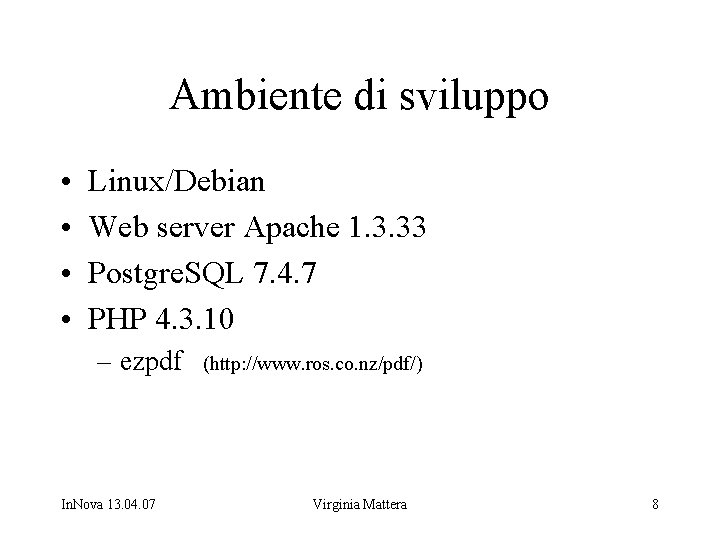 Ambiente di sviluppo • • Linux/Debian Web server Apache 1. 3. 33 Postgre. SQL